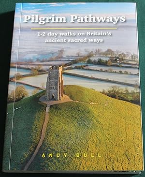 Pilgrim Pathways. 1-2 Day Walks on Britain's Ancient Sacred Ways.