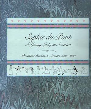 Sophie Du Pont: A Young Lady in America: Sketches, Diaries, & Letters, 1823-1833
