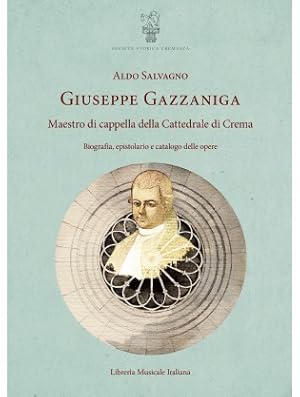 Immagine del venditore per Giuseppe Gazzaniga. Maestro di cappella della Cattedrale di Crema. Biografia, epistolario e catalogo delle opere venduto da Libreria Studio Bosazzi