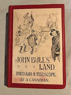 John Bull's Land Through a Telescope From a Canadian Point of View
