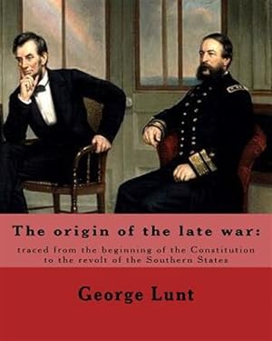 Image du vendeur pour Origin of the Late War : Traced from the Beginning of the Constitution to the Revolt of the Southern States mis en vente par GreatBookPrices