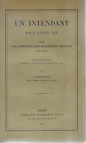 Un intendant sous Louis XIV (Étude sur l'administration de Lebret en Provence - 1687-1704).