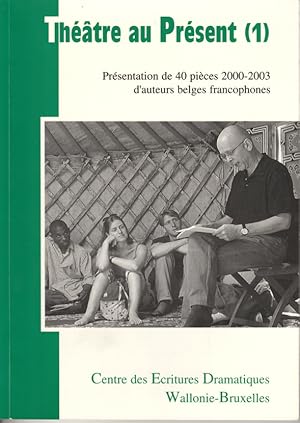 Théâtre au présent. Présentations de 40 pièces d'auteurs belges francophones. T. I: 2000-2003. T....