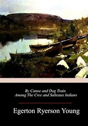 Bild des Verkufers fr By Canoe and Dog Train Among the Cree and Salteaux Indians zum Verkauf von GreatBookPrices