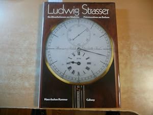 Ludwig Strasser. Ein Uhrenfachmann aus Glashütte. Präzisionsuhren aus Sachsen. Mit einem Beitrag:...