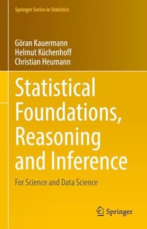 Image du vendeur pour Statistical Foundations, Reasoning and Inference : For Science and Data Science mis en vente par GreatBookPrices