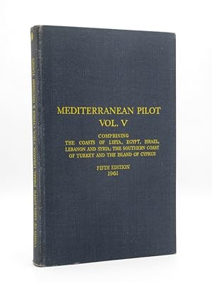 Mediterranean Pilot Vol. V: Comprising the Coasts of Libya, Egypt, Israel, Lebanon and Syria; The...