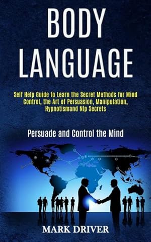 Seller image for Body Language : Self Help Guide to Learn the Secret Methods for Mind Control, the Art of Persuasion, Manipulation, Hypnotismand Nlp Secrets (Persuade and Control the Mind) for sale by AHA-BUCH GmbH