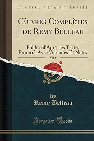 Image du vendeur pour uvres Compltes de Remy Belleau, Vol. 3: Publie d'Aprs les Textes Primitifs Avec Variantes Et Notes (Classic Reprint) mis en vente par WeBuyBooks
