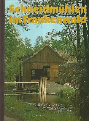 Schneidmühlen im Frankenwald. Werden und Vergehen der Schneidmühlen im Frankenwald. Das Wiederers...