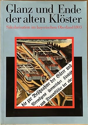 Glanz und Ende der alten Klöster : Säkularisation im bayerischen Oberland 1803, Katalogbuch zur A...