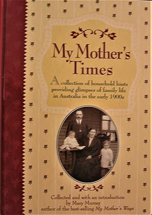 My Mother's Times: A Collection of Household Hints Providing Glimpses of Family Life in Australia...