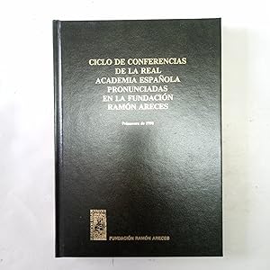CICLO DE CONFERENCIAS DE LA REAL ACADEMIA ESPAÑOLA PRONUNCIADAS EN LA FUNDACIÓN RAMÓN ARECES. Pri...