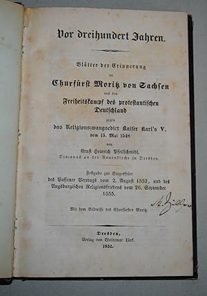 Seller image for Vor dreihundert Jahren. Bltter der Erinnerung an Churfrst Moritz von Sachsen und den Freiheitskampf des protestantischen Deutschland gegen das Religionszwangsedikt Kaiser Karl's V. vom 15 Mai 1548 : Festgabe zur Siegesfeier des Passauer Vertrags vom 2. August 1552, und des Augsburgischen Religionsfriedens vom 26. September 1555. for sale by Antiquariat C. Dorothea Mller