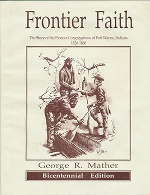 Imagen del vendedor de Frontier Faith: The Story of the Pioneer Congregations of Fort Wayne, Indiana, 1820-1860 a la venta por CorgiPack