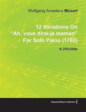 Seller image for 12 Variations on "Ah, Vous Dirai-Je Maman" by Wolfgang Amadeus Mozart for Solo Piano (1782) K.256/300e for sale by GreatBookPrices