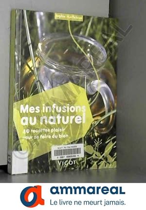 Bild des Verkufers fr Mes infusions au naturel : 40 recettes plaisir pour se faire du bien zum Verkauf von Ammareal