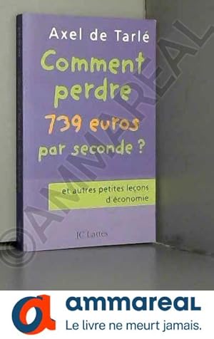 Seller image for Comment perdre 739 euros par seconde ? . et autres petites leons d'conomie for sale by Ammareal