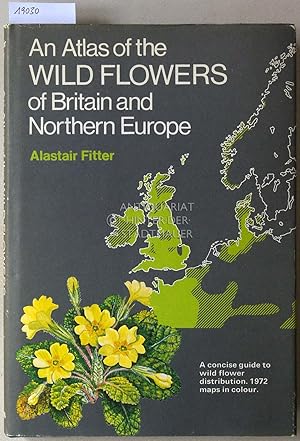 An Atlas of the Wild Flowers of Britain and Northern Europe. A concise guide to wild flower distr...