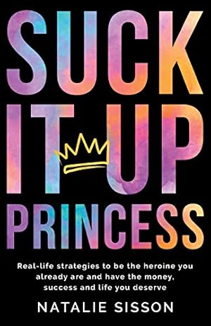 Immagine del venditore per Suck It Up, Princess: Real life strategies to be the heroine you already are and have the money, success and life you deserve venduto da WeBuyBooks