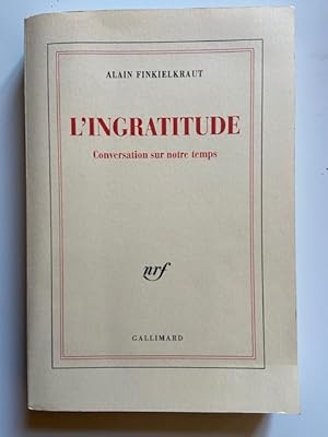 Immagine del venditore per L'Ingratitude - Conversation sur notre temps venduto da Librairie Axel Benadi