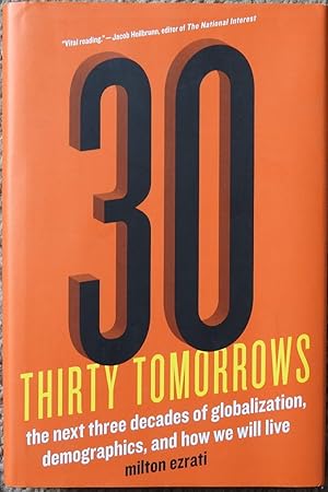 30 [ Thirty ] Tomorrows : The Next Three Decades of Globalization, Demographics, and How We Will ...