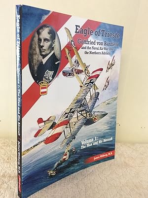 EAGLE OF TRIESTE: Gottfried von Banfield and the Naval Air War over the Northern Adriatic in WWI,...
