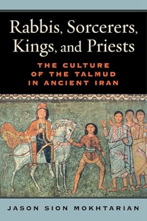 Bild des Verkufers fr Rabbis, Sorcerers, Kings, and Priests : The Culture of the Talmud in Ancient Iran zum Verkauf von GreatBookPricesUK