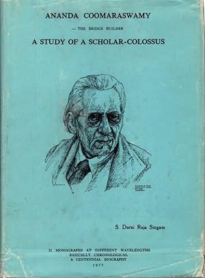 ANANDA COOMARASWAMY - THE BRIDGE BUILDER: A Study of a Scholar-Colossus