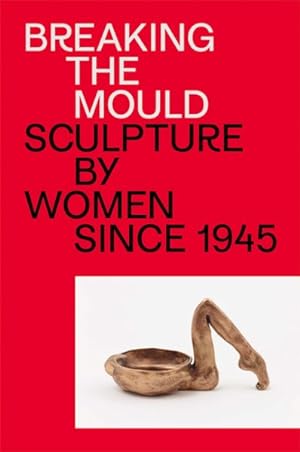Bild des Verkufers fr Breaking the Mould : Sculpture by Women Since 1945 zum Verkauf von GreatBookPrices