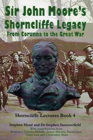 Seller image for SIR JOHN MOORE'S SHORNCLIFFE LEGACY : FROM CORUNNA TO THE GREAT WAR for sale by Paul Meekins Military & History Books