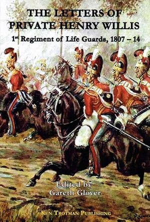 Seller image for THE LETTERS OF PRIVATE HENRY WILLIS, 1ST REGMENT OF LIFE GUARDS, 1807-14 for sale by Paul Meekins Military & History Books