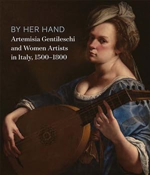 Seller image for By Her Hand : Artemisia Gentileschi and Women Artists in Italy, 1500-1800 for sale by GreatBookPricesUK