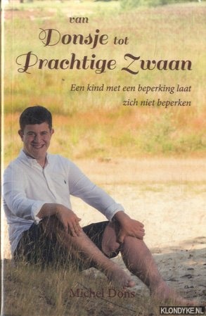 Seller image for Van Donsje tot Prachtige Zwaan. Een kind met ene beperking laat zich niet beperken for sale by Klondyke