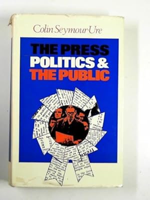 Seller image for The press, politics and the public: an essay on the role of the national press in the British political system for sale by Cotswold Internet Books