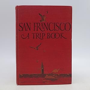 San Francisco: A Trip Book; A volume for those who have a few days or a few decades to spend in t...