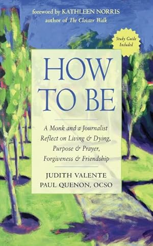 Imagen del vendedor de How to Be : A Monk and a Journalist Reflect on Living & Dying, Purpose & Prayer, Forgiveness & Friendship a la venta por GreatBookPrices