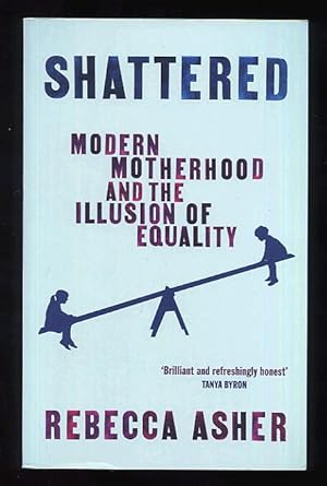 Seller image for Shattered: Modern Motherhood and the Illusion of Equality; SIGNED & DATED 1st/1st for sale by Blaeberry Books