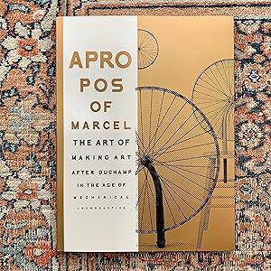 Apropos of Marcel: Making Art after Marcel Duchamp in the Age of Mechanical Reproduction