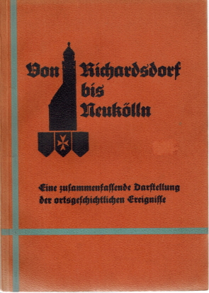 Seller image for Von Richardsdorf bis Neuklln. Eine zusammenfassende Darstellung der ortsgeschichtlichen Ereignisse. In den Anlagen eine Reihe alter u. neuer Abbildungen der Stadt for sale by Elops e.V. Offene Hnde