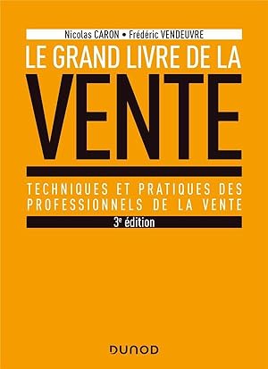 le grand livre de la vente ; techniques et pratiques des professionnels de la vente (3e édition)