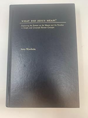 Image du vendeur pour WHAT DID JESUS MEAN: EXPLAINING THE SERMON ON MOUNT AND THE PARABLES IN SIMPLE AND UNIVERSAL HUMAN CONCEPTS mis en vente par Aardvark Rare Books, ABAA