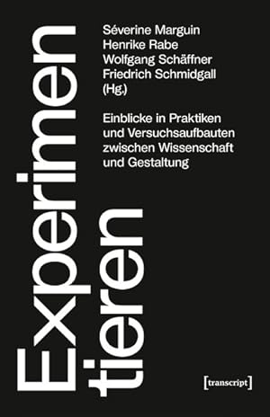 Experimentieren Einblicke in Praktiken und Versuchsaufbauten zwischen Wissenschaft und Gestaltung