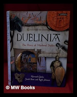 Seller image for Dublinia: the story of medieval Dublin / Howard Clarke, Sarah Dent and Ruth Johnson for sale by MW Books Ltd.