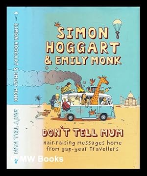 Seller image for Don't tell mum : hair-raising messages home from gap-year travellers / Simon Hoggart and Emily Monk for sale by MW Books Ltd.