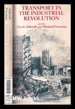 Image du vendeur pour Transport in the industrial revolution; edited by Derek H. Aldcroft, Michael J. Freeman mis en vente par MW Books Ltd.