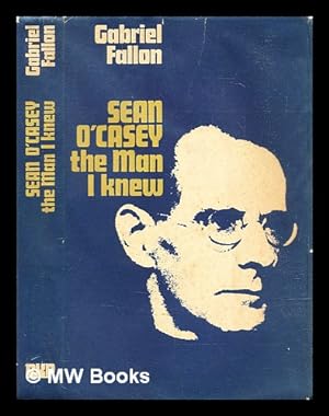 Sean O'Casey, the man I knew by Fallon, Gabriel: (1965) First Edition ...