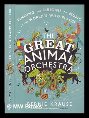 Seller image for The great animal orchestra : finding the origins of music in the world's wild places / Bernie Krause for sale by MW Books Ltd.