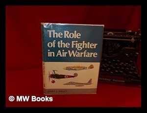 Seller image for The role of the fighter in air warfare / by James J. Halley ; edited by Charles W. Cain for sale by MW Books Ltd.