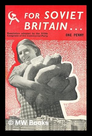 Seller image for For Soviet Britain : the programme of the Communist Party adopted at the XIII Congress, February 2nd, 1935 / with a preface by R. Page Arnot for sale by MW Books Ltd.